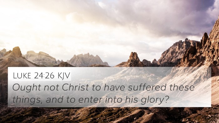 Luke 24:26 KJV 4K Wallpaper - Ought not Christ to have suffered these things, - 4K Wallpaper Bible Verse