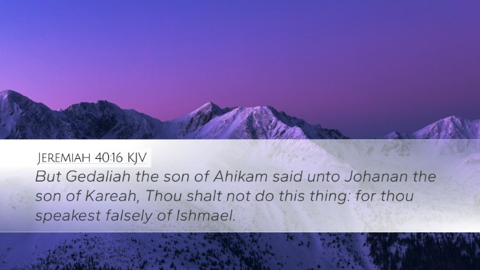 Jeremiah 40:16 KJV Desktop Wallpaper - But Gedaliah the son of Ahikam said unto Johanan - Desktop Bible Verse Wallpaper