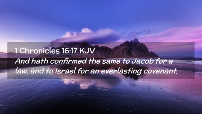 Picture 02 - 1 Chronicles 16:17 KJV Desktop Wallpaper - And hath confirmed the same to Jacob for a law, - Desktop Bible Verse Wallpaper