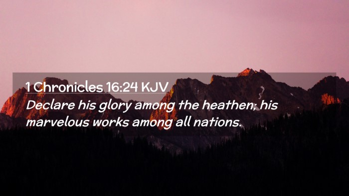 Picture 02 - 1 Chronicles 16:24 KJV Desktop Wallpaper - Declare his glory among the heathen; his - Desktop Bible Verse Wallpaper