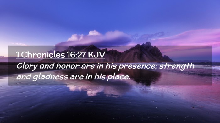 Picture 02 - 1 Chronicles 16:27 KJV Desktop Wallpaper - Glory and honor are in his presence; strength and - Desktop Bible Verse Wallpaper