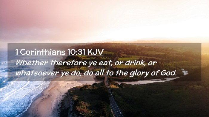 Picture 02 - 1 Corinthians 10:31 KJV Desktop Wallpaper - Whether therefore ye eat, or drink, or whatsoever - Desktop Bible Verse Wallpaper