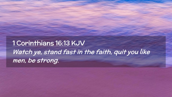 Picture 02 - 1 Corinthians 16:13 KJV Desktop Wallpaper - Watch ye, stand fast in the faith, quit you like - Desktop Bible Verse Wallpaper