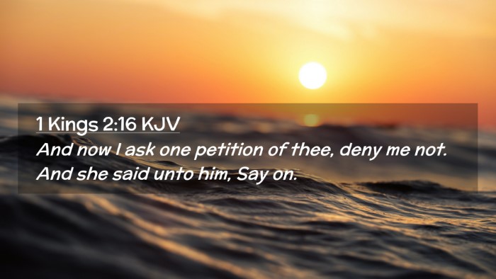 Picture 02 - 1 Kings 2:16 KJV Desktop Wallpaper - And now I ask one petition of thee, deny me not. - Desktop Bible Verse Wallpaper