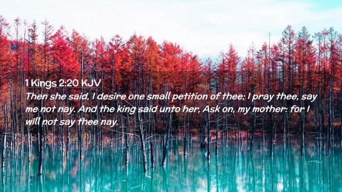 Picture 02 - 1 Kings 2:20 KJV Desktop Wallpaper - Then she said, I desire one small petition of - Desktop Bible Verse Wallpaper
