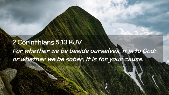 Picture 02 - 2 Corinthians 5:13 KJV Desktop Wallpaper - For whether we be beside ourselves, it is to God: - Desktop Bible Verse Wallpaper