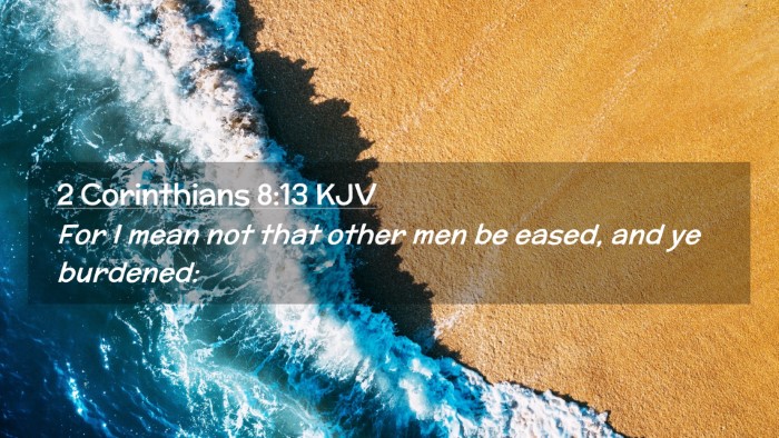 Picture 02 - 2 Corinthians 8:13 KJV Desktop Wallpaper - For I mean not that other men be eased, and ye - Desktop Bible Verse Wallpaper