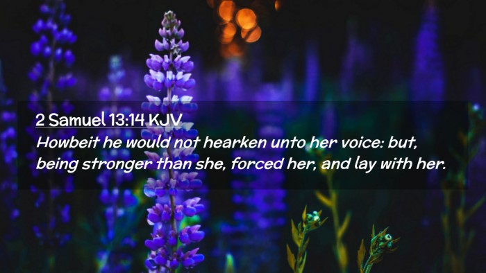 Picture 02 - 2 Samuel 13:14 KJV Desktop Wallpaper - Howbeit he would not hearken unto her voice: but, - Desktop Bible Verse Wallpaper