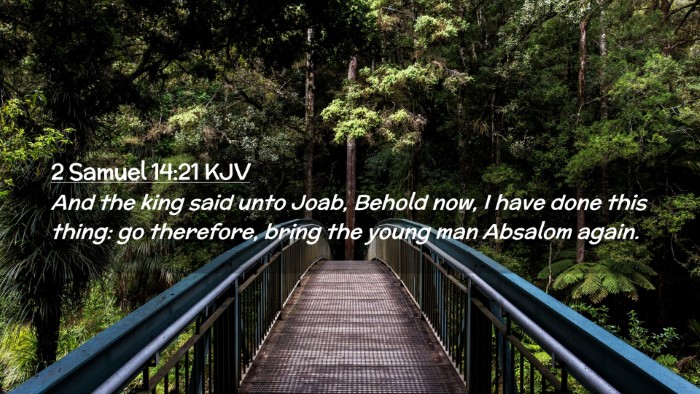 Picture 02 - 2 Samuel 14:21 KJV Desktop Wallpaper - And the king said unto Joab, Behold now, I have - Desktop Bible Verse Wallpaper