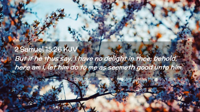 Picture 02 - 2 Samuel 15:26 KJV Desktop Wallpaper - But if he thus say, I have no delight in thee; - Desktop Bible Verse Wallpaper