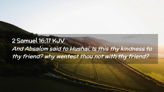 Picture 02 - 2 Samuel 16:17 KJV Desktop Wallpaper - And Absalom said to Hushai, Is this thy kindness - Desktop Bible Verse Wallpaper