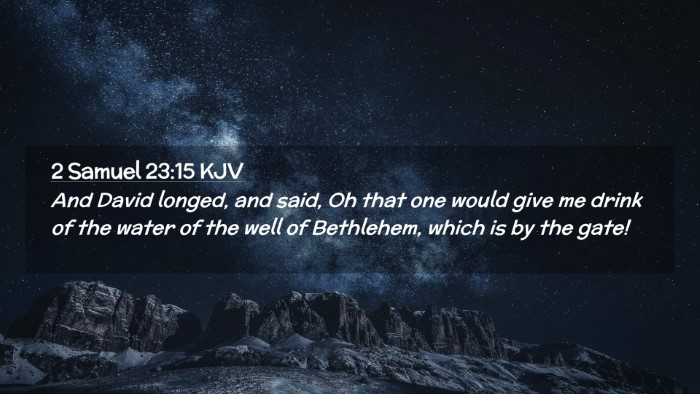 Picture 02 - 2 Samuel 23:15 KJV Desktop Wallpaper - And David longed, and said, Oh that one would - Desktop Bible Verse Wallpaper