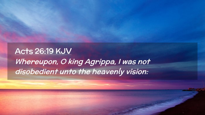 Picture 02 - Acts 26:19 KJV Desktop Wallpaper - Whereupon, O king Agrippa, I was not disobedient - Desktop Bible Verse Wallpaper