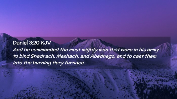 Picture 02 - Daniel 3:20 KJV Desktop Wallpaper - And he commanded the most mighty men that were in - Desktop Bible Verse Wallpaper