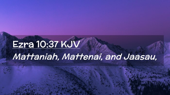 Picture 02 - Ezra 10:37 KJV Desktop Wallpaper - Mattaniah, Mattenai, and - Desktop Bible Verse Wallpaper