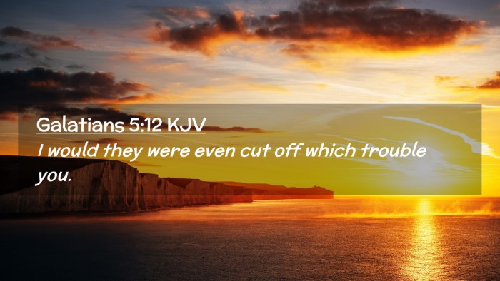 Picture 02 - Galatians 5:12 KJV Desktop Wallpaper - I would they were even cut off which trouble - Desktop Bible Verse Wallpaper