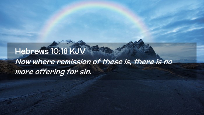 Picture 02 - Hebrews 10:18 KJV Desktop Wallpaper - Now where remission of these is, there is no more - Desktop Bible Verse Wallpaper