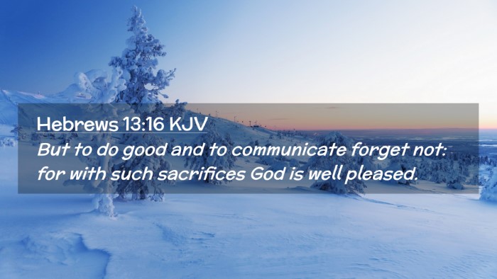 Picture 02 - Hebrews 13:16 KJV Desktop Wallpaper - But to do good and to communicate forget not: for - Desktop Bible Verse Wallpaper