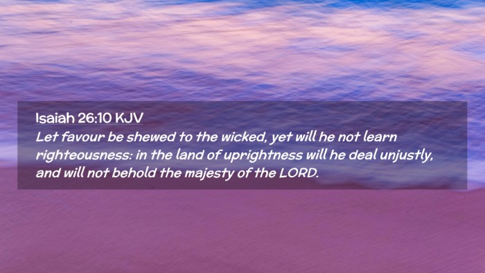 Picture 02 - Isaiah 26:10 KJV Desktop Wallpaper - Let favour be shewed to the wicked, yet will he - Desktop Bible Verse Wallpaper