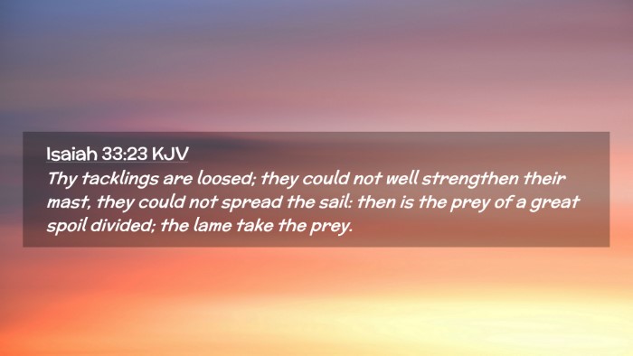 Picture 02 - Isaiah 33:23 KJV Desktop Wallpaper - Thy tacklings are loosed; they could not well - Desktop Bible Verse Wallpaper