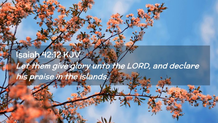 Picture 02 - Isaiah 42:12 KJV Desktop Wallpaper - Let them give glory unto the LORD, and declare - Desktop Bible Verse Wallpaper