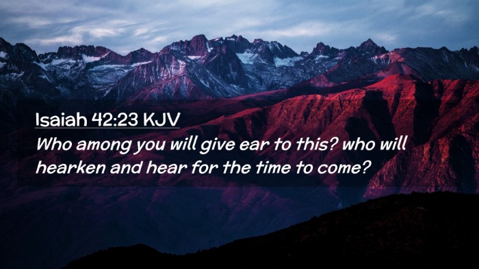 Picture 02 - Isaiah 42:23 KJV Desktop Wallpaper - Who among you will give ear to this? who will - Desktop Bible Verse Wallpaper