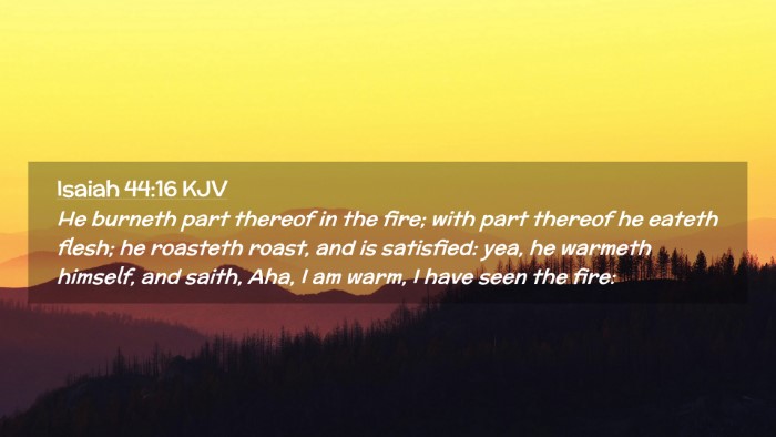 Picture 02 - Isaiah 44:16 KJV Desktop Wallpaper - He burneth part thereof in the fire; with part - Desktop Bible Verse Wallpaper