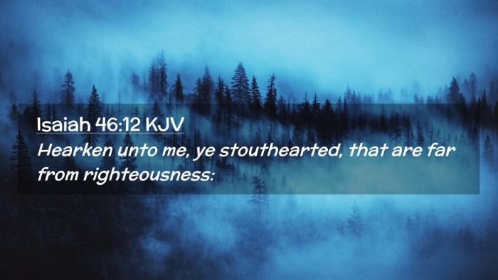 Picture 02 - Isaiah 46:12 KJV Desktop Wallpaper - Hearken unto me, ye stouthearted, that are far - Desktop Bible Verse Wallpaper