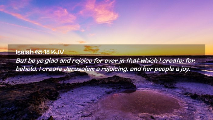 Picture 02 - Isaiah 65:18 KJV Desktop Wallpaper - But be ye glad and rejoice for ever in that which - Desktop Bible Verse Wallpaper