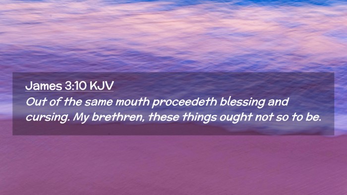 Picture 02 - James 3:10 KJV Desktop Wallpaper - Out of the same mouth proceedeth blessing and - Desktop Bible Verse Wallpaper