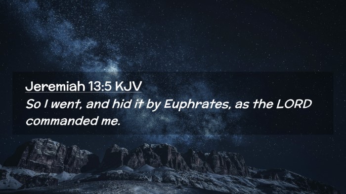 Picture 02 - Jeremiah 13:5 KJV Desktop Wallpaper - So I went, and hid it by Euphrates, as the LORD - Desktop Bible Verse Wallpaper