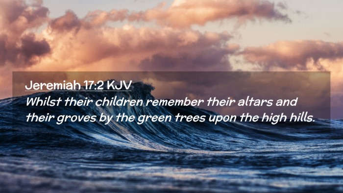 Picture 02 - Jeremiah 17:2 KJV Desktop Wallpaper - Whilst their children remember their altars and - Desktop Bible Verse Wallpaper