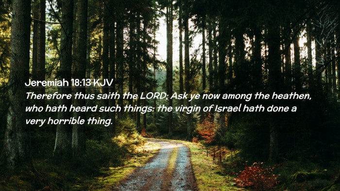 Picture 02 - Jeremiah 18:13 KJV Desktop Wallpaper - Therefore thus saith the LORD; Ask ye now among - Desktop Bible Verse Wallpaper
