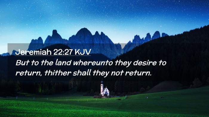 Picture 02 - Jeremiah 22:27 KJV Desktop Wallpaper - But to the land whereunto they desire to return, - Desktop Bible Verse Wallpaper