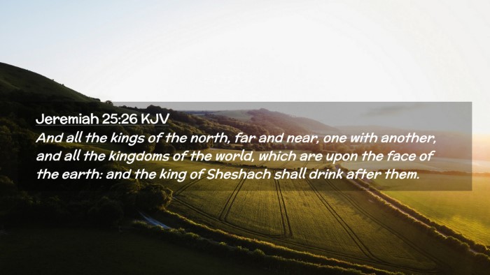 Picture 02 - Jeremiah 25:26 KJV Desktop Wallpaper - And all the kings of the north, far and near, one - Desktop Bible Verse Wallpaper