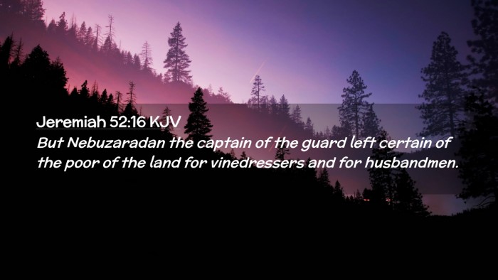 Picture 02 - Jeremiah 52:16 KJV Desktop Wallpaper - But Nebuzaradan the captain of the guard left - Desktop Bible Verse Wallpaper