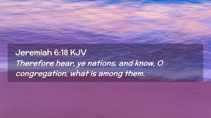 Picture 02 - Jeremiah 6:18 KJV Desktop Wallpaper - Therefore hear, ye nations, and know, O - Desktop Bible Verse Wallpaper