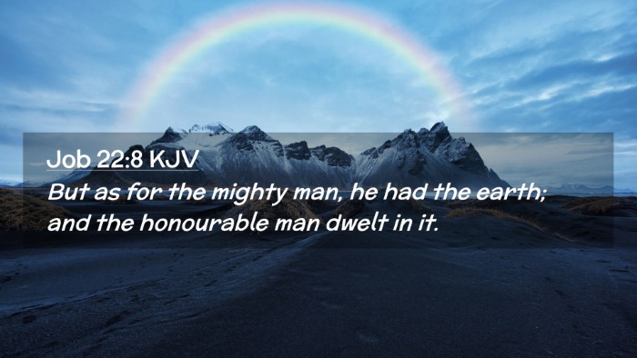 Picture 02 - Job 22:8 KJV Desktop Wallpaper - But as for the mighty man, he had the earth; and - Desktop Bible Verse Wallpaper