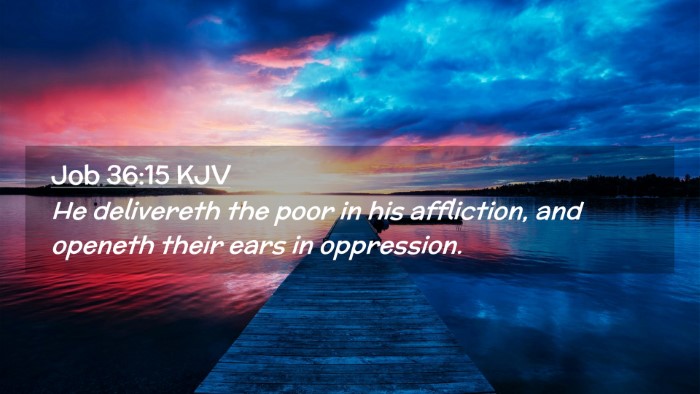 Picture 02 - Job 36:15 KJV Desktop Wallpaper - He delivereth the poor in his affliction, and - Desktop Bible Verse Wallpaper