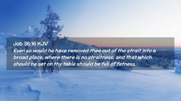 Picture 02 - Job 36:16 KJV Desktop Wallpaper - Even so would he have removed thee out of the - Desktop Bible Verse Wallpaper