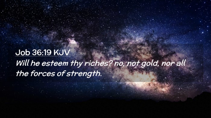 Picture 02 - Job 36:19 KJV Desktop Wallpaper - Will he esteem thy riches? no, not gold, nor all - Desktop Bible Verse Wallpaper