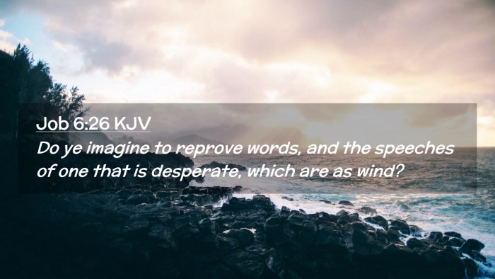 Picture 02 - Job 6:26 KJV Desktop Wallpaper - Do ye imagine to reprove words, and the speeches - Desktop Bible Verse Wallpaper