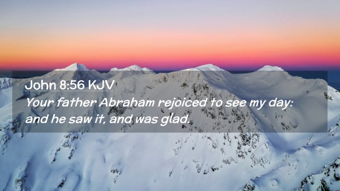 Picture 02 - John 8:56 KJV Desktop Wallpaper - Your father Abraham rejoiced to see my day: and - Desktop Bible Verse Wallpaper