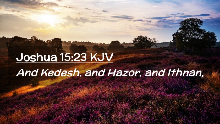 Picture 02 - Joshua 15:23 KJV Desktop Wallpaper - And Kedesh, and Hazor, and - Desktop Bible Verse Wallpaper