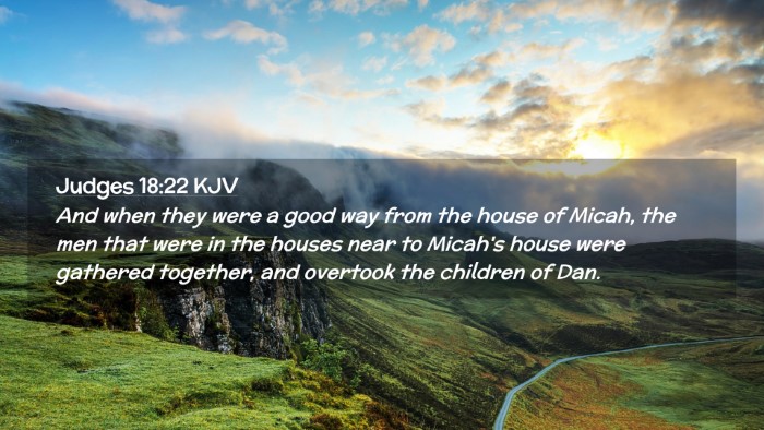 Picture 02 - Judges 18:22 KJV Desktop Wallpaper - And when they were a good way from the house of - Desktop Bible Verse Wallpaper