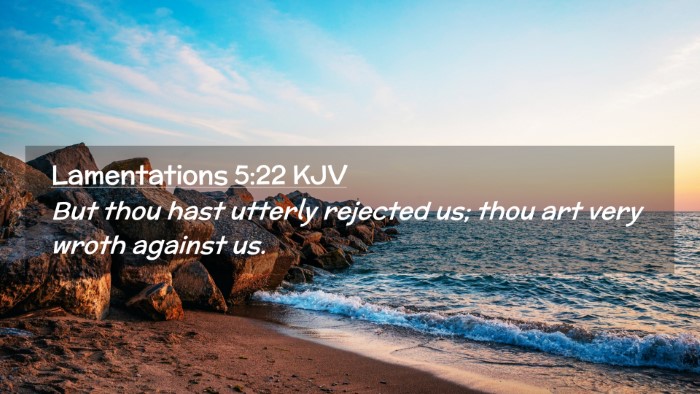 Picture 02 - Lamentations 5:22 KJV Desktop Wallpaper - But thou hast utterly rejected us; thou art very - Desktop Bible Verse Wallpaper