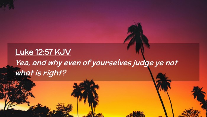 Picture 02 - Luke 12:57 KJV Desktop Wallpaper - Yea, and why even of yourselves judge ye not what - Desktop Bible Verse Wallpaper