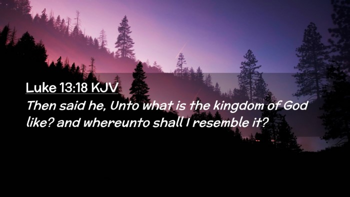 Picture 02 - Luke 13:18 KJV Desktop Wallpaper - Then said he, Unto what is the kingdom of God - Desktop Bible Verse Wallpaper