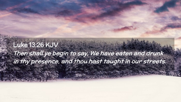 Picture 02 - Luke 13:26 KJV Desktop Wallpaper - Then shall ye begin to say, We have eaten and - Desktop Bible Verse Wallpaper