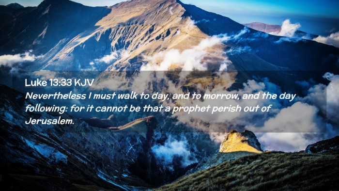 Picture 02 - Luke 13:33 KJV Desktop Wallpaper - Nevertheless I must walk to day, and to morrow, - Desktop Bible Verse Wallpaper